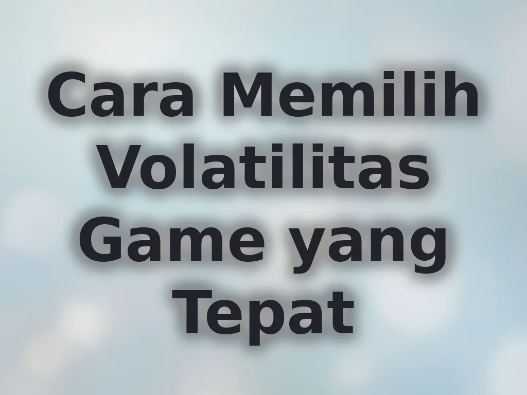 Cara Memilih Volatilitas Game yang Tepat