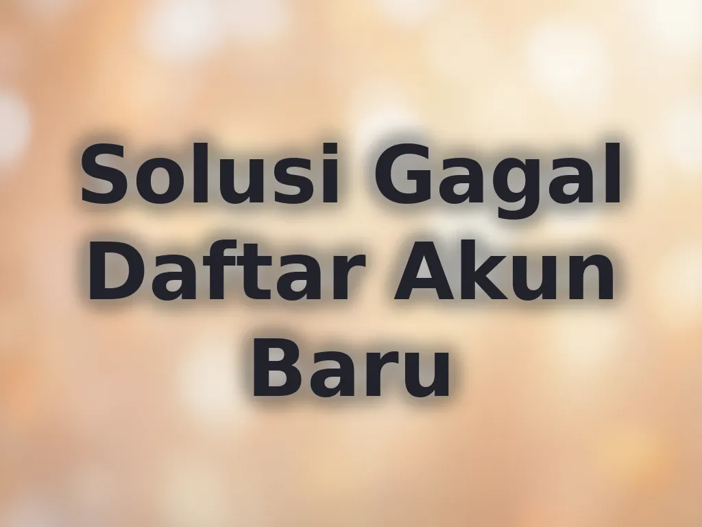 Solusi Gagal Daftar Akun Baru