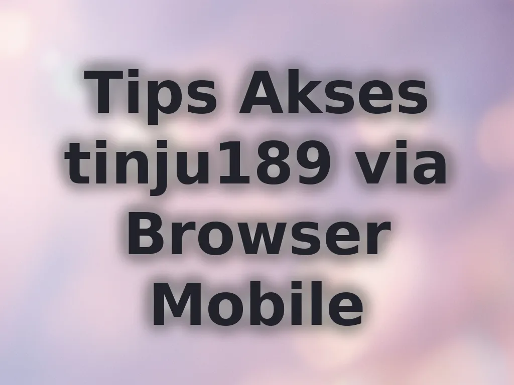 Tips Akses tinju189 via Browser Mobile